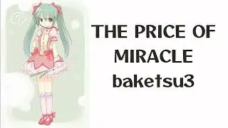 THE PRICE OF MIRACLE - baketsu3 feat. 初音ミク (Hatsune Miku) | lyrics | PLS READ DESCRIPTION