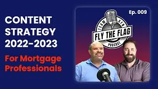 Fly The Flag Podcast - Content Strategy For Mortgage Professionals (Ep. 009)