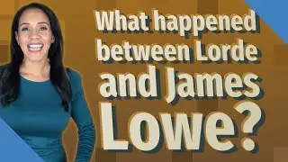 What happened between Lorde and James Lowe?