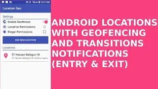 ANDROID LOCATIONS WITH GEOFENCE AND NOTIFICATIONS (ENTRY & EXIT)