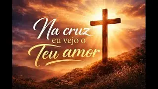 Na cruz eu vejo o Teu amor,