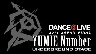 YUMIE Number / DANCE@LIVE 2016 JAPAN FINAL UNDERGROUND STAGE
