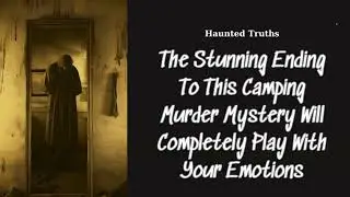 The Stunning Ending To This Camping Murder Mystery Will Completely Play With Your | Haunted Truths