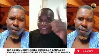 IBA BOCOUM DONNE DES CONSEILS A GARALO ET EXPLIQUE LES RAISONS DE L’ABANDON DE SA MAMAN !