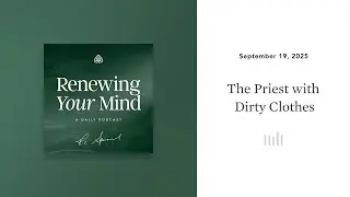 The Priest with Dirty Clothes: Renewing Your Mind