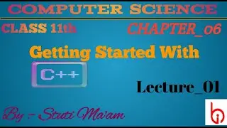 Getting Started With C++ (01) || Class 11th  Chapter 06 || Computer Science