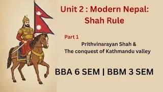 Unit 2 Modern Nepal shah Rule | part 1 | Prithvinarayan Shah & The Conquest of Kathmandu Valley |