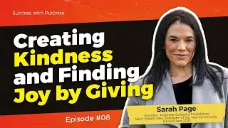 008 Success w/ Sarah Page: Creating Kindness and Finding Joy by Giving