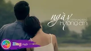 Hồ Trung Dũng - Ng&agrave;y Kh&ocirc;ng Em (MV Official)