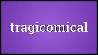 Tragicomical Meaning