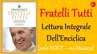 LETTURA Integrale dell'Enciclica FRATELLI TUTTI - SOLO CON VOCE e TESTO e SENZA Musica di sottofondo