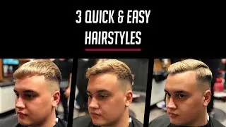 3 Quick & Easy Hairstyles for Men