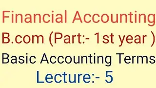 Financial Accounting I Basic Accounting Terms  I B.com :- Part:-1 ,Class:-11