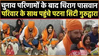 चुनाव परिणामों के बाद चिराग परिवार के साथ पहुंचे पटना सिटी गुरुद्वारा, गुरु महाराज से लिया आशीर्वाद