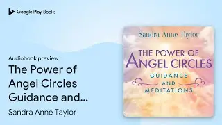 The Power of Angel Circles Guidance and&hellip; by Sandra Anne Taylor &middot; Audiobook preview