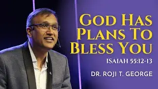 GOD HAS PLANS TO BLESS YOU | DR. ROJI T. GEORGE | Isaiah 55:12-13 | SAIACS