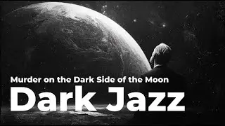 Murder on the Dark Side of the Moon | Dark Jazz Noir
