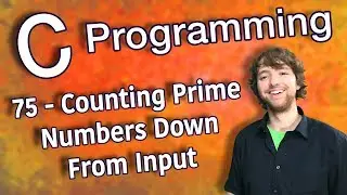 C Programming Tutorial 75 - Counting Prime Numbers Down From Input (Counting Prime Numbers Part 4)