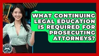 What Continuing Legal Education Is Required For Prosecuting Attorneys? - Law School Prep Hub