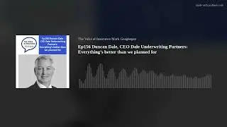 Ep156 Duncan Dale, CEO Dale Underwriting Partners:  Everything&rsquo;s better than we planned for