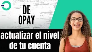 C&oacute;mo actualizar el nivel de tu cuenta de OPay