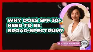 Why Does SPF 30+ Need To Be Broad-Spectrum?