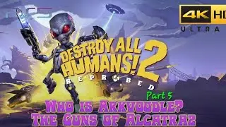 Destroy All Humans! 2 - Reprobed: Part 5 Who Is Arkvoodle & The Guns of Alcatraz