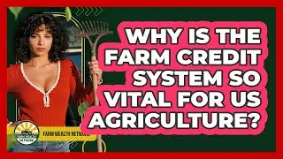 Why Is The Farm Credit System So Vital For US Agriculture? - Farm Wealth Network