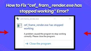 How to Fix &ldquo;cef fram render exe has stopped working&rdquo; Error
