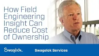 How Field Engineering Insight Can Reduce Cost of Ownership | Swagelok Services | Swagelok [2020]