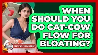 When Should You Do Cat-Cow Flow For Bloating?