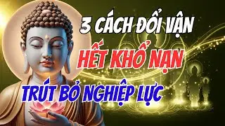 Lời Phật Dạy 3 Cách Trút Bỏ Ba Lô Nghiệp Lực Để Nghịch Cảnh Tan Biến, Tài Lộc Tự Tìm Về Nhà