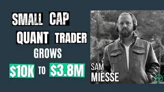 Small Cap Quant Trader Grows $10K into $3.8M in 3 Years &middot; Sam Miesse