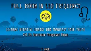 Leo Full Moon February 2022 | Full Moon Meditation Music | 741 Hz | Manifest Your Desires