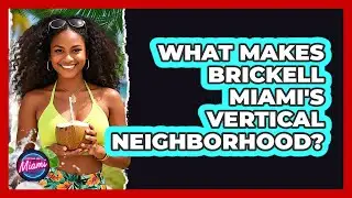 What Makes Brickell Miami's Vertical Neighborhood?