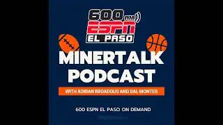 MinerTalk Mega Football Season Preview Special: Featuring UTEP Head Coach Scotty Walden, Plus Ste...