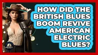 How Did The British Blues Boom Revive American Electric Blues? - Jazz Music Legends