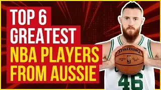 Top 6 Greatest NBA Players From Australia