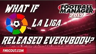 What if La Liga Released Everybody? - Football Manager 2017 Experiment
