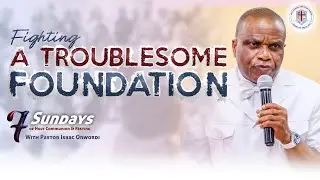 Fighting a Troublesome Foundation | Pastor Isaac Onwordi