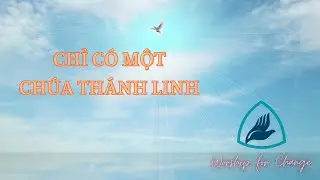 CHỈ CÓ MỘT CHÚA THÁNH LINH // WORSHIP FOR CHANGE