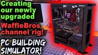 RE-CREATING OUR NEWLY UPGRADED WAFFLE BROS CHANNEL PC! |  PC Building Simulator! (Steam PC Gameplay)
