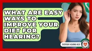 What Are Easy Ways To Improve Your Diet For Hearing? - Everyday Hearing Help