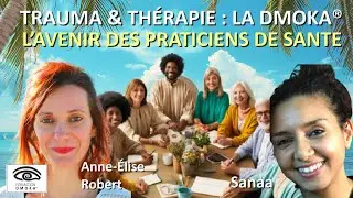 TRAUMA & TH&Eacute;RAPIE : Pourquoi la DMOKA&reg; est l&rsquo;avenir pour les praticiens, Anne-&Eacute;lise Robert & Sanaa