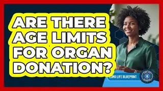 Are There Age Limits For Organ Donation?