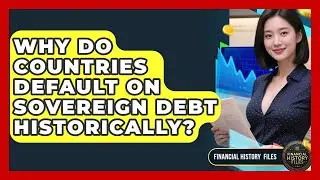 Why Do Countries Default On Sovereign Debt Historically? - Financial History Files