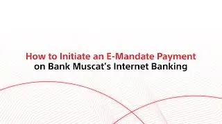 How to Initiate an E-Mandate Payment on Bank Muscat&rsquo;s Internet Banking