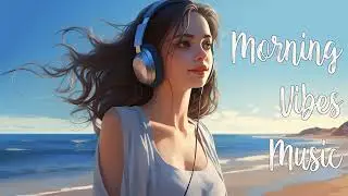Positive Morning Music 🍂A Bright Start 🌞 Uplifting Morning Music for Positive Vibes 🎵🍀