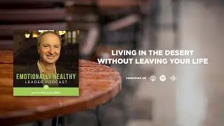 Living in The Desert Without Leaving Your Life | Pete Scazzero