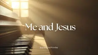 Me and Jesus | Intimate Instrumental Worship for Prayer, Reflection & Peace